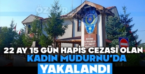 22 AY 15 GÜN HAPİS CEZASI OLAN KADIN MUDURNU'DA YAKALANDI