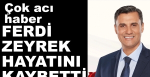 ACI HABER GELDİ... FERDİ ZEYREK HAYATINI KAYBETTİ...