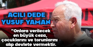 ''EN BÜYÜK CEZA ÇOCUKLARINI VE TORUNLARINI ALIP DEVLETE VERMEKTİR.''