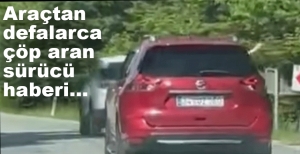 ARAÇTAN DEFALARCA ÇÖP ATARKEN GÖRÜNTÜLENDİ...