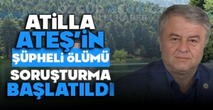 ATİLLA ATEŞ'İN ŞÜPHELİ ÖLÜMÜ: SORUŞTURMA BAŞLATILDI