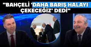 "BAHÇELİ, 'DAHA BARIŞ HALAYI ÇEKECEĞİZ' DEDİ"