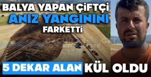 BALYA YAPAN ÇİFTÇİ ANIZ YANGININI FARK ETTİ: 5 DEKAR ALAN KÜL OLDU