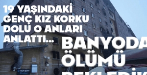 "BANYODA ÖLÜMÜ BEKLEDİK"