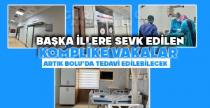 BAŞKA İLLERE SEVK EDİLEN KOMPLİKE VAKALAR ARTIK BOLU'DA TEDAVİ EDİLEBİLECEK