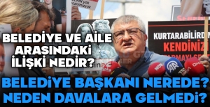 "BELEDİYE BAŞKANI NEREDE? NEDEN DAVALARA GELMEDİ"