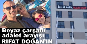 BEYAZ ÇARŞAFLI ADALET ARAYIŞI... RIFAT DOĞAN'IN ACISI DİNMİYOR...