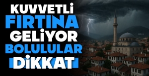 BOLU VE ÇEVRESİ İÇİN YAĞIŞ VE FIRTINA UYARISI