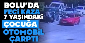 BOLU'DA 7 YAŞINDAKİ ÇOCUĞA OTOMOBİL ÇARPTI