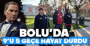 BOLU'DA 9'U 5 GEÇE HAYAT DURDU