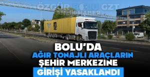 BOLU'DA AĞIR TONAJLI ARAÇLARIN ŞEHİR MERKEZİNE GİRİŞİ YASAKLANDI