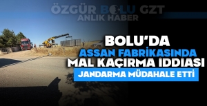 BOLU'DA ASSAN FABRİKASINDA MAL KAÇIRMA İDDİASI