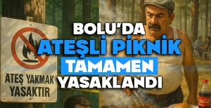 BOLU'DA ATEŞLİ PİKNİK TAMAMEN YASAKLANDI