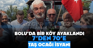 BOLU'DA BİR KÖY AYAKLANDI: 7'DEN 70'E TAŞ OCAĞI İSYANI