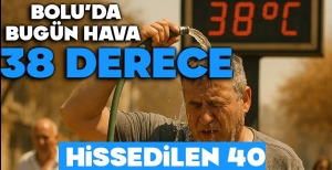 BOLU'DA BUGÜN HAVA 38 DERECE
