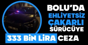BOLU’DA ÇAKARLI ARAÇ SÜRÜCÜSÜNE 333 BİN TL CEZA