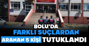 BOLU'DA FARKLI SUÇLARDAN ARANAN 5 KİŞİ TUTUKLANDI
