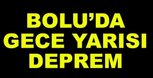 BOLU'DA GECE YARISI DEPREM...