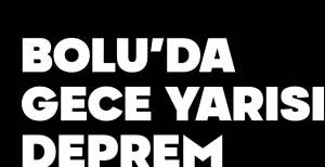 BOLU'DA GECE YARISI DEPREM