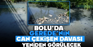 BOLU'DA GEREDE'NİN CAN ÇEKİŞEN DAVASI YENİDEN GÖRÜLECEK
