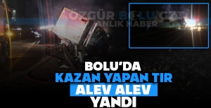 BOLU'DA KAZA YAPAN TIR ALEV ALEV YANDI