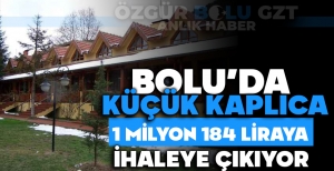 BOLU'DA KÜÇÜK KAPLICA 1 MİLYON 184 BİN LİRAYA İHALEYE ÇIKIYOR