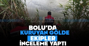 BOLU'DA KURUYAN GÖLDE EKİPLER İNCELEME YAPTI