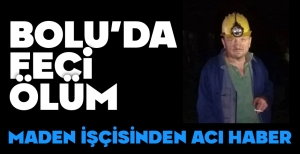BOLU’DA MADEN FACİASI…