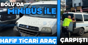 BOLU'DA MİNİBÜS İLE HAFİF TİCARİ ARAÇ ÇARPIŞTI