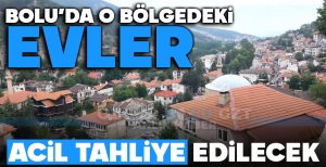 BOLU'DA O BÖLGEDEKİ EVLER ACİL TAHLİYE EDİLECEK