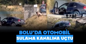 BOLU'DA OTOMOBİL SULAMA KANALINA UÇTU