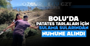 BOLU'DA PATATES TARLALARI İÇİN SULAMA SULARINDAN NUMUNE ALINDI