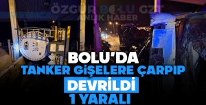 BOLU'DA TANKER GİŞELERE ÇARPIP DEVRİLDİ: 1 YARALI