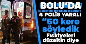 BOLU'DA YUNUS POLİSLERİ ÖLÜMDEN DÖNDÜ, 4  POLİSİMİZ YARALANDI