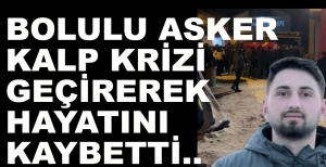 BOLULU ASKER HAYATINI KAYBETTİ