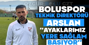 BOLUSPOR TEKNİK DİREKTÖRÜ ARSLAN ''AYAKLARIMIZ YERE SAĞLAM BASIYOR''