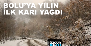 BOLU'YA MEVSİMİN İLK KARI YAĞDI...