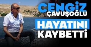 CENGİZ ÇAVUŞOĞLU HAYATINI KAYBETTİ.