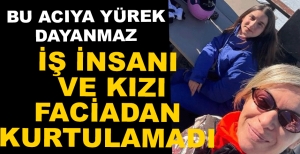 CEREN YAMAN VE KIZI HAYATINI KAYBETTİ