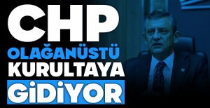 CHP OLAĞANÜSTÜ KONGREYE GİDİYOR