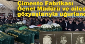 ÇİMENTO FABRİKASI GENEL MÜDÜRÜ VE AİLESİ TOPRAĞA VERİLDİ