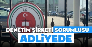 DENETİM FİRMASI YETKİLİSİ ADLİYEDE