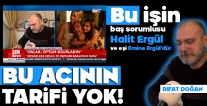 DOĞAN AİLESİNİN GÖZYAŞI DİNMİYOR... "BU İŞİN SORUMLUSU HALİT ERGÜL VE EŞİDİR"