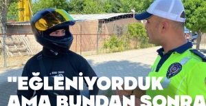 "EĞLENİYORDUK AMA BUNDAN SONRA DİKKAT EDECEĞİM"