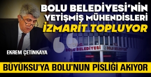 EKREM ÇETİNKAYA, "BOLU BELEDİYESİ'NİN YETİŞMİŞ MÜHENDİSLERİ İZMARİT TOPLUYOR"...