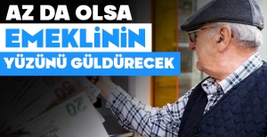 EMEKLİLERİN AZ DA OLSA YÜZÜNÜ GÜLDÜRECEK MÜJDE...