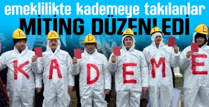 EMEKLİLİKTE KADEMEYE TAKILANLAR MİTİNG DÜZENLEDİ...