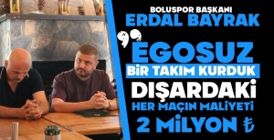 ERDAL BAYRAK ''EGOSUZ BİR TAKIM KURDUK''