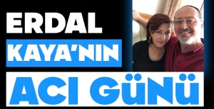 ERDAL KAYA'NIN ACI GÜNÜ...
