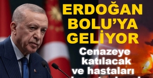 ERDOĞAN CENAZE TÖRENİ İÇİN BOLU'YA GELİYOR